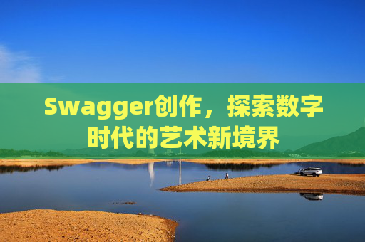 Swagger创作，探索数字时代的艺术新境界